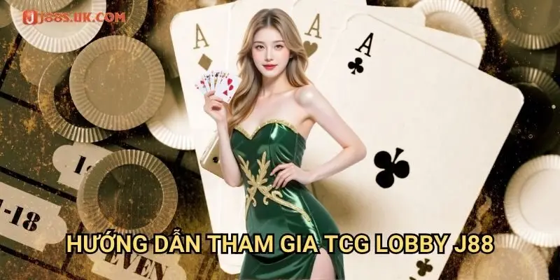 Hướng Dẫn Tham Gia TCG Lobby J88